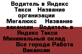 Водитель в Яндекс.Такси › Название организации ­ “Мегалюкс“ › Название вакансии ­ Водитель в Яндекс.Такси › Минимальный оклад ­ 60 000 - Все города Работа » Вакансии   . Забайкальский край